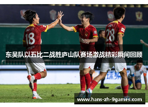 东吴队以五比二战胜庐山队赛场激战精彩瞬间回顾