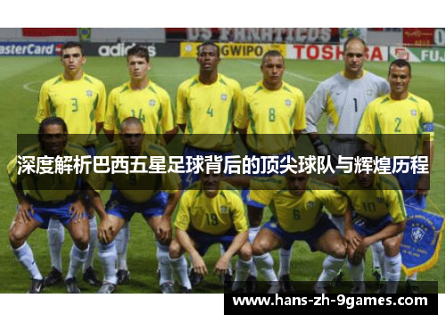 深度解析巴西五星足球背后的顶尖球队与辉煌历程