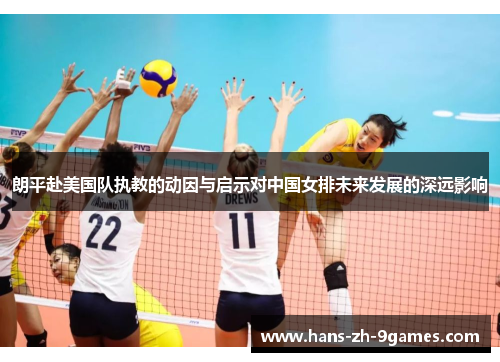 朗平赴美国队执教的动因与启示对中国女排未来发展的深远影响 朗平赴美国队执教的动因与启示对中国女排未来发展的深远影响