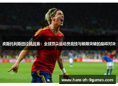 皮斯托利斯田径挑战赛：全球顶尖运动员竞技与极限突破的巅峰对决
