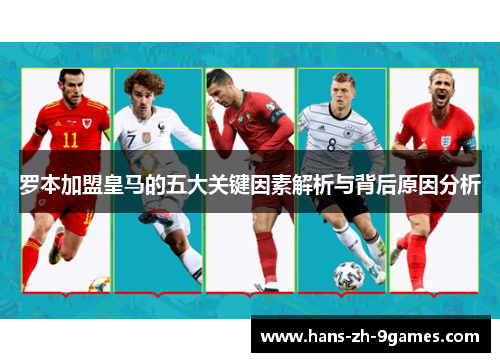 罗本加盟皇马的五大关键因素解析与背后原因分析