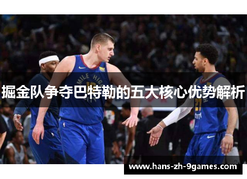 掘金队争夺巴特勒的五大核心优势解析 掘金队争夺巴特勒的五大核心优势解析