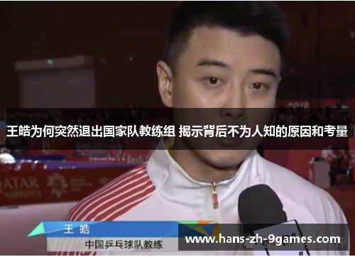 王皓为何突然退出国家队教练组 揭示背后不为人知的原因和考量