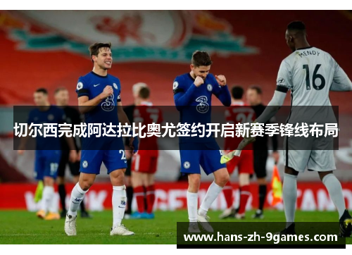 切尔西完成阿达拉比奥尤签约开启新赛季锋线布局